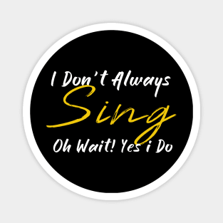 ,i dont always sing oh wait yes i do, Magnet